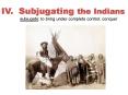 IV' Subjugating the Indians subjugate: to bring under complete control conquer PowerPoint PPT Presentation
