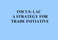 FOCUS: LAC A STRATEGY FOR TRADE INITIATIVE