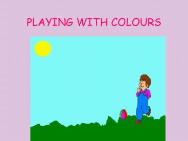 PLAYING WITH COLOURS