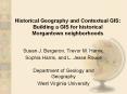 Historical Geography and Contextual GIS: Building a GIS for historical Morgantown neighborhoods PowerPoint PPT Presentation