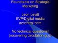 Roundtable on Strategic Marketing Leon Levitt EVPDigital media azcentral'com No technical questions
