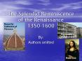 The Splendid Reminiscence of the Renaissance 1350-1600 PowerPoint PPT Presentation