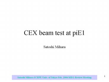 CEX beam test at piE1 Satoshi Mihara