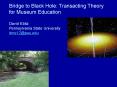 Bridge to Black Hole: Transacting Theory for Museum Education David Ebitz Pennsylvania State Univers PowerPoint PPT Presentation