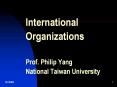 International%20Organizations%20Prof.%20Philip%20Yang%20National%20Taiwan%20University PowerPoint PPT Presentation