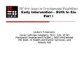 SW 644: Issues in Developmental Disabilities Early Intervention Birth to Six Part I PowerPoint PPT Presentation