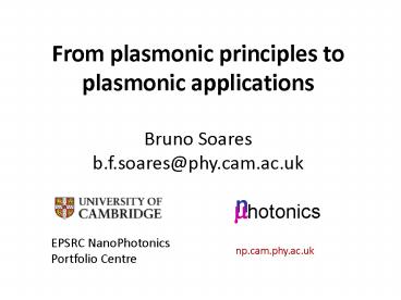 From plasmonic principles to plasmonic applications Bruno Soares b'f'soaresphy'cam'ac'uk