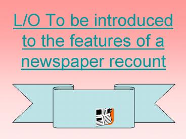 L/O To be introduced to the features of a newspaper recount