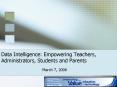Data Intelligence: Empowering Teachers, Administrators, Students and Parents PowerPoint PPT Presentation