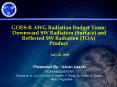 GOESR AWG Radiation Budget Team: Downward SW Radiation Surface and Reflected SW Radiation TOA Produc PowerPoint PPT Presentation