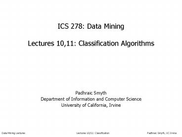 ICS 278: Data Mining Lectures 10,11: Classification Algorithms