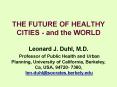 THE FUTURE OF HEALTHY CITIES - and the WORLD Leonard J. Duhl, M.D. Professor of Public Health and Urban Planning, University of California, Berkeley, Ca, USA, 94720- 7360,  len-duhl@socrates.berkely.edu PowerPoint PPT Presentation