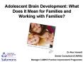 Adolescent Brain Development: What Does it Mean for Families and Working with Families PowerPoint PPT Presentation