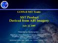 GOESR SST Team: SST Product Derived from ABI Imagery July 22, 2009 PowerPoint PPT Presentation