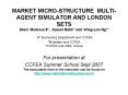 MARKET MICROSTRUCTURE MULTIAGENT SIMULATOR AND LONDON SETS Sheri Markose PowerPoint PPT Presentation