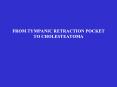 FROM TYMPANIC RETRACTION POCKET TO CHOLESTEATOMA PowerPoint PPT Presentation