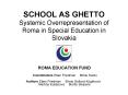 SCHOOL AS GHETTO Systemic Overrepresentation of Roma in Special Education in Slovakia PowerPoint PPT Presentation