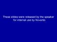 These slides were released by the speaker for internal use by Novartis PowerPoint PPT Presentation