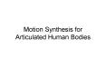 Motion Synthesis for Articulated Human Bodies PowerPoint PPT Presentation