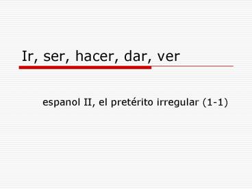 Ir, ser, hacer, dar, ver