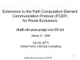 Extensions to the Path Computation Element Communication Protocol (PCEP) for Route Exclusions draft-oki-pce-pcep-xro-00.txt PowerPoint PPT Presentation