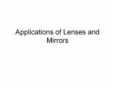 Applications of Lenses and Mirrors