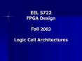 EEL 5722 FPGA Design Fall 2003 Logic Cell Architectures PowerPoint PPT Presentation