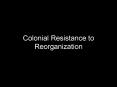 Colonial Resistance to Reorganization PowerPoint PPT Presentation