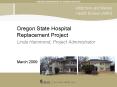Oregon State Hospital Replacement Project Linda Hammond, Project Administrator  March 2009 PowerPoint PPT Presentation