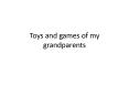 Toys and games of my grandparents PowerPoint PPT Presentation