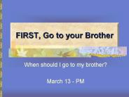 FIRST, Go to your Brother