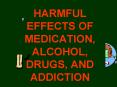 HARMFUL EFFECTS OF MEDICATION, ALCOHOL, DRUGS, AND ADDICTION PowerPoint PPT Presentation