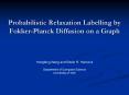 Probabilistic Relaxation Labelling by FokkerPlanck Diffusion on a Graph PowerPoint PPT Presentation