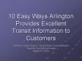 10 Easy Ways Arlington Provides Excellent Transit Information to Customers National Capital Region Transportation Planning Board Regional Bus Subcommittee March 25, 2008 PowerPoint PPT Presentation