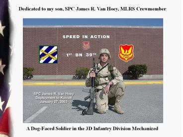 Dedicated to my son, SPC James R. Van Hoey, MLRS Crewmember