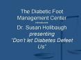 The Diabetic Foot Management Center introduces Dr' Susan Holibaugh presenting Dont let Diabetes Defe PowerPoint PPT Presentation