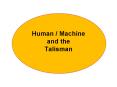 Human / Machine and the Talisman PowerPoint PPT Presentation