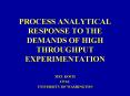 PROCESS ANALYTICAL RESPONSE TO THE DEMANDS OF HIGH THROUGHPUT EXPERIMENTATION PowerPoint PPT Presentation