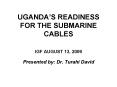 UGANDAS READINESS FOR THE SUBMARINE CABLES PowerPoint PPT Presentation
