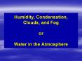 Humidity, Condensation, Clouds, and Fog or Water in the Atmosphere PowerPoint PPT Presentation