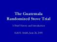 The Guatemala Randomized Stove Trial PowerPoint PPT Presentation