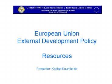 European Union External Development Policy Resources Presenter: Kostas Kourtikakis