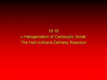 19.16 a-Halogenation of Carboxylic Acids: The Hell-Volhard-Zelinsky Reaction