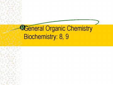 General Organic Chemistry Biochemistry: 8, 9
