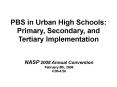 PBS in Urban High Schools: Primary, Secondary, and Tertiary Implementation PowerPoint PPT Presentation