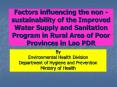 Factors%20influencing%20the%20non%20-sustainability%20of%20the%20Improved%20Water%20Supply%20and%20Sanitation%20Program%20in%20Rural%20Area%20of%20Poor%20Provinces%20in%20Lao%20PDR PowerPoint PPT Presentation