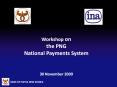 Workshop on the PNG National Payments System   30 November 2009 PowerPoint PPT Presentation