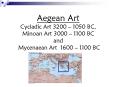 Aegean Art Cycladic Art 3200 1050 BC, Minoan Art 3000 1100 BC and Mycenaean Art 1600 1100 BC PowerPoint PPT Presentation