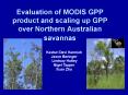 Evaluation of MODIS GPP product and scaling up GPP over Northern Australian savannas PowerPoint PPT Presentation