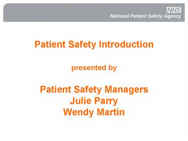 Patient Safety Introduction presented by Patient Safety Managers Julie Parry Wendy Martin